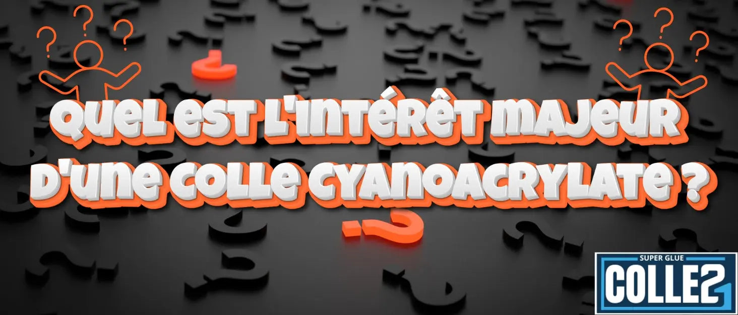 Quel est l'intérêt majeur d'une Colle Cyanoacrylate ? - Super Glue Colle 21